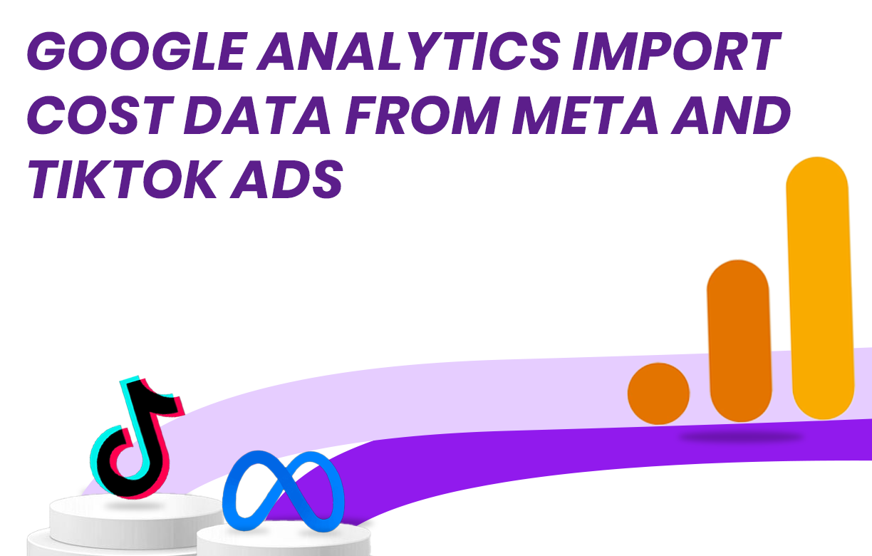 Google Analytics Import Cost Data From Meta and Tiktok Ads