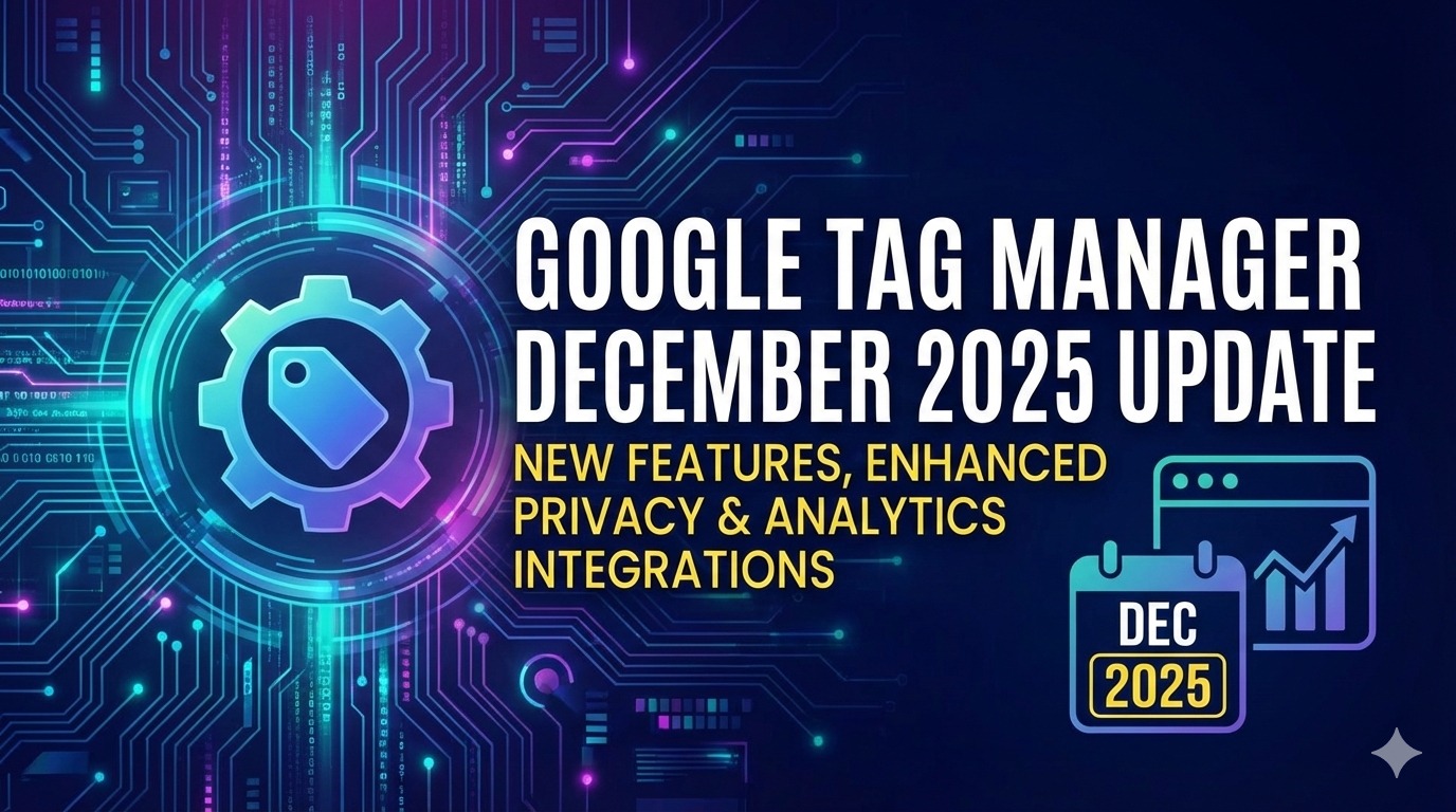 Google Tag Manager update 2025 showing new variables and tracking enhancements in the GTM dashboard