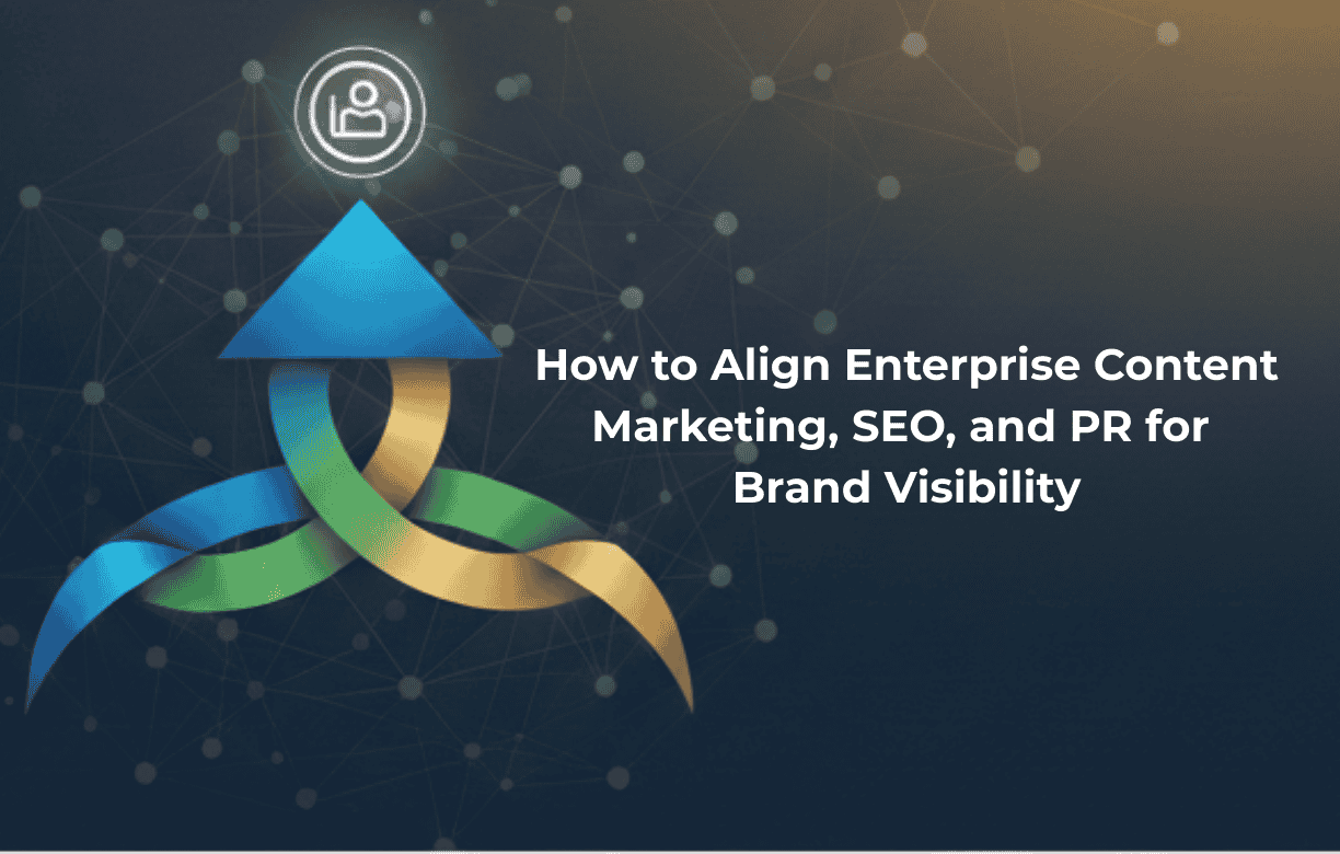 How to Align Enterprise Content Marketing, SEO, and PR for Brand Visibility