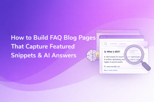 How to Build FAQ Blog Pages That Capture Featured Snippets & AI Answers